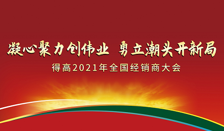 得高2021年全國(guó)經(jīng)銷商大會(huì)：凝心聚力創(chuàng)偉業(yè)，勇立潮頭開(kāi)新局！